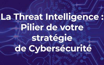 La Threat Intelligence : Pilier de votre stratégie de Cybersécurité